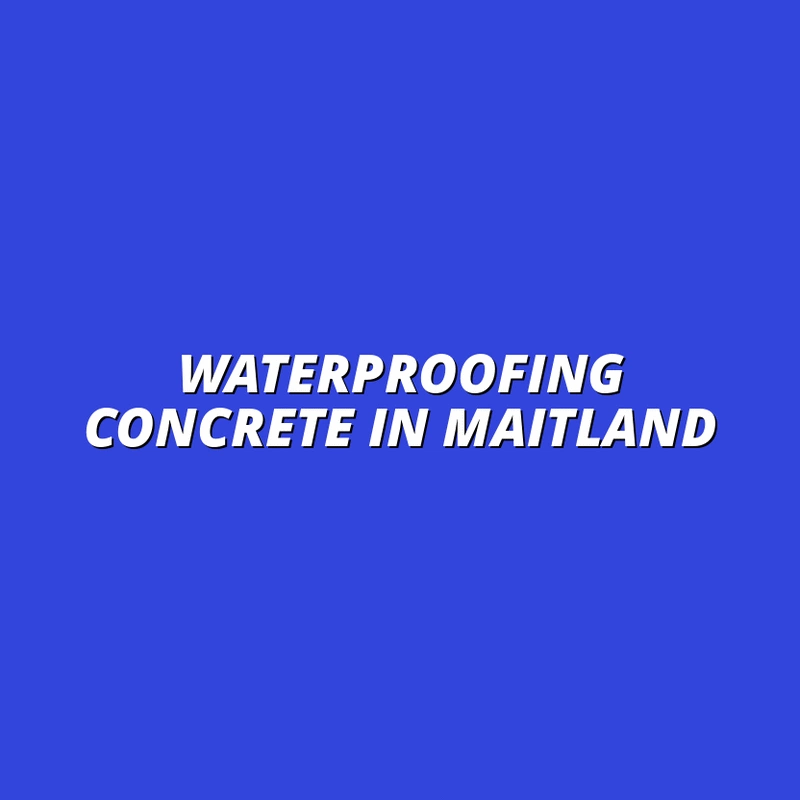 Waterproofing Concrete in Maitland