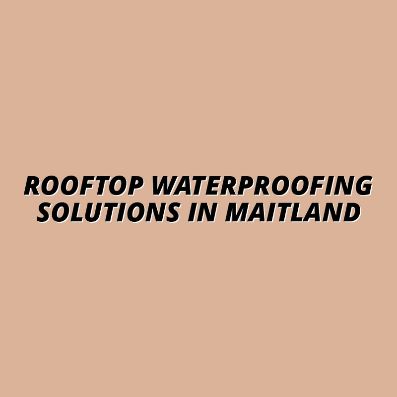 Rooftop Waterproofing Solutions in Maitland